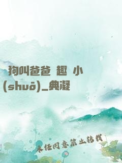 騷狗叫爸爸筆趣閣小說(shuō)