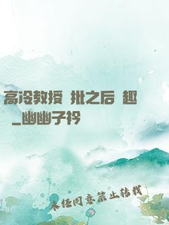 高冷教授長批之后筆趣閣