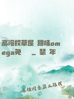 高冷校草是個甜味omega免費閱讀