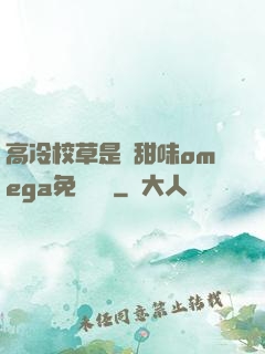 高冷校草是個甜味omega免費閱讀