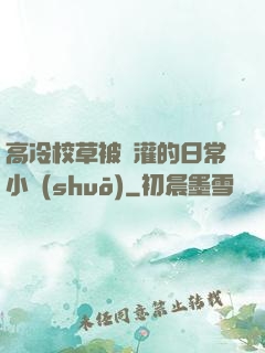 高冷校草被澆灌的日常小說(shuō)