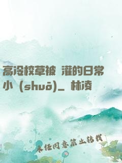 高冷校草被澆灌的日常小說(shuō)