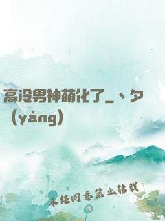 高冷男神萌化了
