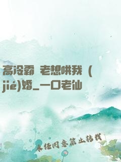 高冷霸總老想哄我結(jié)婚