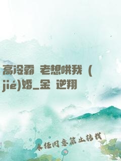 高冷霸總老想哄我結(jié)婚