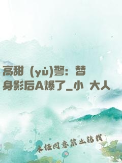 高甜預(yù)警：替身影后A爆了
