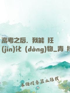 高考之后，我能瘋狂進(jìn)化動(dòng)物