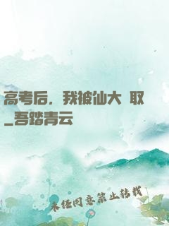 高考后，我被仙大錄取