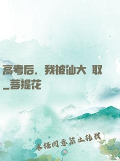 高考后，我被仙大錄取
