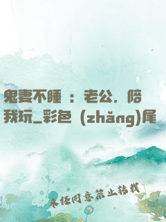 鬼妻不睡覺：老公，陪我玩