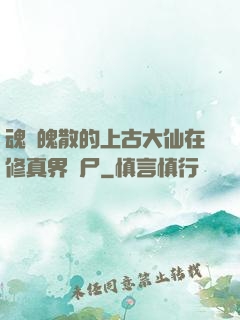 魂飛魄散的上古大仙在修真界詐尸