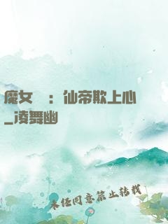 魔女無雙：仙帝欺上心