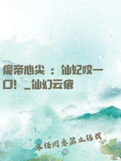 魔帝心尖寵：仙妃咬一口！