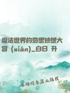 魔法世界的奇思妙想大冒險(xiǎn)