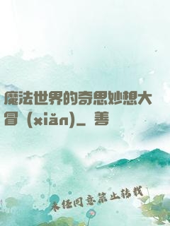 魔法世界的奇思妙想大冒險(xiǎn)
