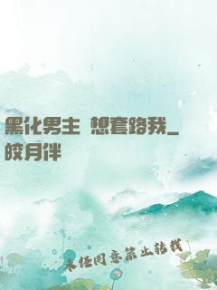 黑化男主總想套路我